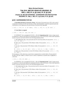 Maine Revised Statutes  Title 29-A: MOTOR VEHICLES HEADING: PL 1993, c. 683, Pt. A, §2 (new); Pt. B, §5 (aff) Chapter 23: MAJOR OFFENSES - SUSPENSION AND REVOCATION HEADING: PL 1993, c. 683, Pt. A, §2 (new); Pt. B, §