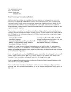 FOR IMMEDIATE RELEASE: Date: May 22, 2014 Contact: Rachel Ross[removed]Battery Recycling for Tehama County Residents California state law prohibits the disposal of all batteries (alkaline and rechargeable) as tras