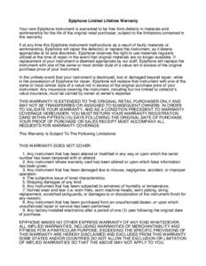 Epiphone Limited Lifetime Warranty Your new Epiphone instrument is warranted to be free from defects in materials and workmanship for the life of the original retail purchaser, subject to the limitations contained in thi