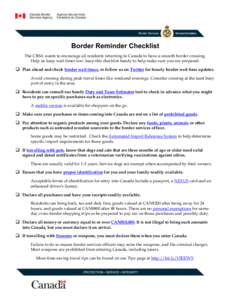 Border Reminder Checklist The CBSA wants to encourage all residents returning to Canada to have a smooth border crossing. Help us keep wait times low: keep this checklist handy to help make sure you are prepared.  Pla