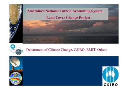Australia’s National Carbon Accounting System - Land Cover Change Project Department of Climate Change, CSIRO, RMIT, Others  Monitoring at continental scale…