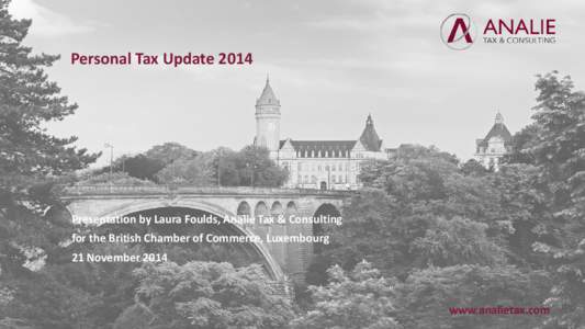 Personal Tax Update[removed]Presentation by Laura Foulds, Analie Tax & Consulting for the British Chamber of Commerce, Luxembourg 21 November 2014