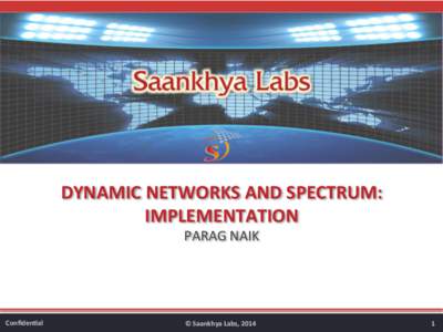 DYNAMIC	
  NETWORKS	
  AND	
  SPECTRUM:	
   IMPLEMENTATION	
   PARAG	
  NAIK	
    Conﬁden6al	
  