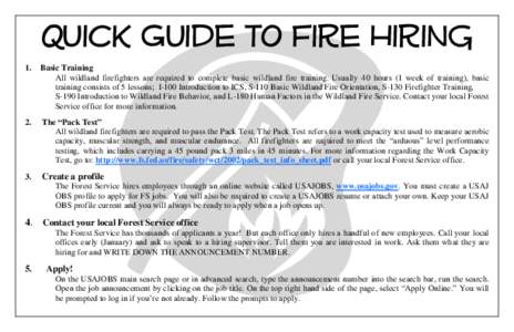 Quick Guide to Fire Hiring 1. Basic Training All wildland firefighters are required to complete basic wildland fire training. Usually 40 hours (1 week of training), basic training consists of 5 lessons; I-100 Introductio