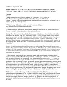 For Release: August 13th, 2008 TIBET ACTIVISTS HANG BANNER, BLOCKADE BEIJING’S ‘CHINESE ETHNIC CULTURE PARK.’ TIBETAN WOMAN DETAINED ALONG WITH SEVEN OTHERS Contacts: In Asia: Lhadon Tethong, Executive Director, St