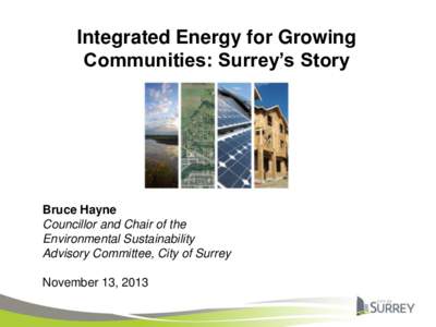 Integrated Energy for Growing Communities: Surrey’s Story Bruce Hayne Councillor and Chair of the Environmental Sustainability