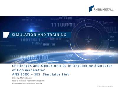 S I M U L AT I O N A N D T R A I N I N G  Challenges and Opportunities in Developing Standards of Communication ANS 6000 – SES Simulator Link Dipl.- Ing. Martin Staden