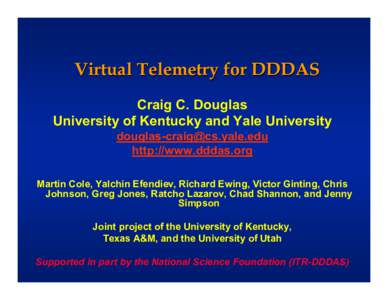 Virtual Telemetry for DDDAS Craig C. Douglas University of Kentucky and Yale University [removed] http://www.dddas.org Martin Cole, Yalchin Efendiev, Richard Ewing, Victor Ginting, Chris