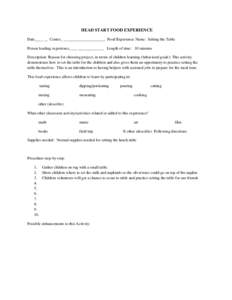 HEAD START FOOD EXPERIENCE Date____ __ Center_ _____________________ Food Experience Name: Setting the Table Person leading experience____ _____________ Length of time: 10 minutes Description: Reason for choosing project