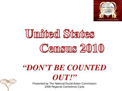 “DON’T BE COUNTED OUT!” Presented by The National Social Action Commission 2009 Regional Conference Cycle  2010 Census