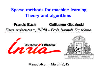 Sparse methods for machine learning Theory and algorithms Francis Bach Guillaume Obozinski Sierra project-team, INRIA - Ecole Normale Sup´erieure