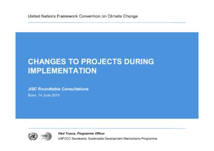 CHANGES TO PROJECTS DURING IMPLEMENTATION JISC Roundtable Consultations Bonn, 14 JuneVlad Trusca, Programme Officer