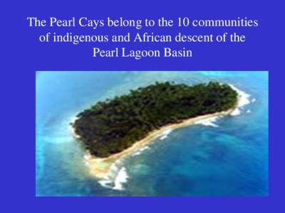 The Pearl Cays belong to the 10 communities of indigenous and African descent of the Pearl Lagoon Basin The Pearl Cay islands at issue: