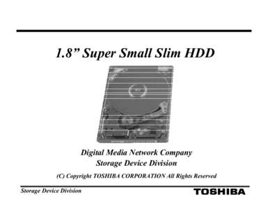 1.8” Super Small Slim HDD  Digital Media Network Company Storage Device Division (C) Copyright TOSHIBA CORPORATION All Rights Reserved Storage Device Division