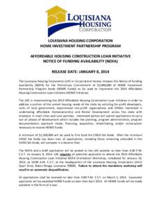 LOUISIANA HOUSING CORPORATION HOME INVESTMENT PARTNERSHIP PROGRAM AFFORDABLE HOUSING CONSTRUCTION LOAN INITIATIVE NOTICE OF FUNDING AVAILABILITY (NOFA) RELEASE DATE: JANUARY 8, 2014 The Louisiana Housing Corporation (LHC