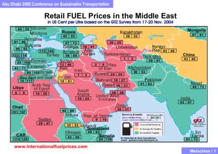 Abu Dhabi 2005 Conference on Sustainable Transportation German Technical Cooperation Retail FUEL Prices in the Middle East in US Cent per Litre based on the GTZ Survey from[removed]Nov. 2004