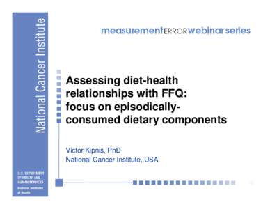 Assessing diet-health relationships with FFQ: focus on episodicallyconsumed dietary components Victor Kipnis, PhD National Cancer Institute, USA