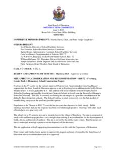 State Board of Education CONSTRUCTION COMMITTEE June 3, 2013 Room 541– Cross State Office Building MINUTES COMMITTEE MEMBERS PRESENT: Martha Harris, Chair, and Peter Geiger (by phone)