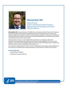 Michael Bell, MD Deputy Director, Division of Healthcare Quality Promotion, National Center for Emerging and Zoonotic Infectious Diseases Michael Bell, MD, is Deputy Director of CDC′s Division of Healthcare Quality Pro