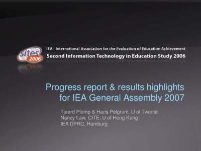 Progress report & results highlights for IEA General Assembly 2007 Tjeerd Plomp & Hans Pelgrum, U of Twente Nancy Law, CITE, U of Hong Kong IEA DPRC, Hamburg