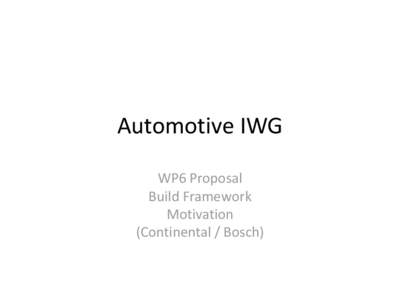 Automotive IWG WP6 Proposal Build Framework Motivation (Continental / Bosch)