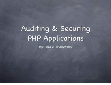 Auditing & Securing PHP Applications By: Ilia Alshanetsky 1