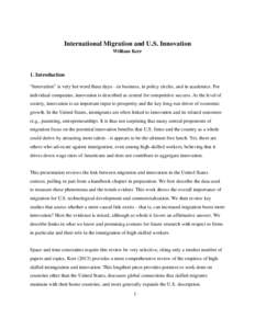 International Migration and U.S. Innovation William Kerr 1. Introduction “Innovation” is very hot word these days—in business, in policy circles, and in academics. For individual companies, innovation is described 