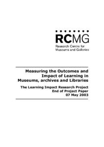 Measuring the Outcomes and Impact of Learning in Museums, archives and Libraries The Learning Impact Research Project End of Project Paper 07 May 2003