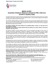 Media release: Tuesday June[removed]MEDIA ALERT: Australian Childcare Alliance to attend the PM’s child care summit in Sydney today The peak industry body for long day child care will today tell the Prime Minister all