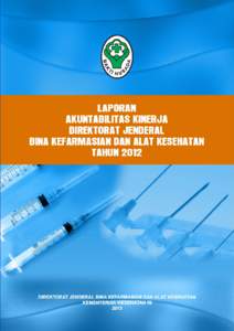 KATA PENGANTAR  Puji syukur kehadirat Allah yang Maha Kuasa karena atas izin dan rahmat-Nya Laporan Akuntabilitas Kinerja (LAK) Direktorat Jenderal Bina Kefarmasian dan Alat Kesehatan tahun 2012 dapat diselesaikan. Lapo