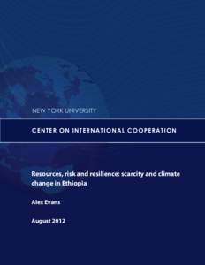 NEW YORK UNIVERSITY CENT ER ON I N TE R N A T IO N A L CO O P E R A T ION Resources, risk and resilience: scarcity and climate change in Ethiopia Alex Evans