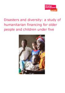 Disasters and diversity: a study of humanitarian financing for older people and children under five HelpAge International helps older people claim their rights, challenge discrimination and overcome poverty, so that the