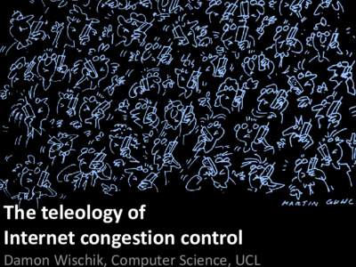 The teleology of Internet congestion control Damon Wischik, Computer Science, UCL What network am I looking at? There is the physical network, that