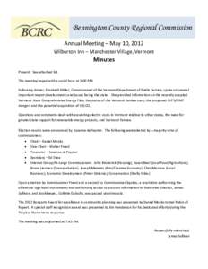 Bennington County Regional Commission Annual Meeting – May 10, 2012 Wilburton Inn – Manchester Village, Vermont Minutes Present: See attached list