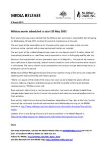 MEDIA RELEASE 4 March 2015 Mildura works scheduled to start 20 May 2015 River users in Sunraysia are advised that the Mildura weir pool level is expected to start dropping on Wednesday, 20 May 2015 to allow for essential