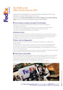 Nya FedEx-priser Gäller från den 5 januari 2015 Oavsett om dina försändelser är tunga eller lätta, brådskande eller mindre brådskande, så kan FedEx erbjuda en lösning. Utnyttja våra konkurrenskraftiga priser o