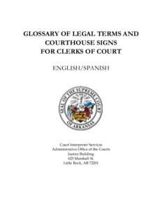 GLOSSARY OF LEGAL TERMS AND COURTHOUSE SIGNS FOR CLERKS OF COURT ENGLISH/SPANISH  Court Interpreter Services