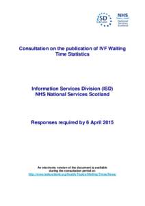 Consultation on the publication of IVF Waiting Time Statistics Information Services Division (ISD) NHS National Services Scotland