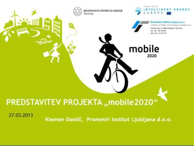 PREDSTAVITEV PROJEKTA „mobile2020“ Klemen Gostič, Prometni institut Ljubljana d.o.o.  Povod za projekt mobile2020