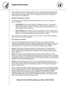 HUMAN TRAFFICKING  Human trafficking is a form of modern-day slavery. Victims of human trafficking are subjected to force, fraud, or coercion for the purpose of commercial sex, debt bondage, or forced labor. They are you