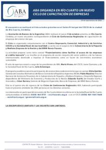 ABA ORGANIZA EN RÍO CUARTO UN NUEVO CICLO DE CAPACITACIÓN DE EMPRESAS 29 de septiembre de 2008 E l e n cuentro se realizará el 9 de o c tubre p r ó x i m o e n e l S a l ó n Pri n c i p a l d e l C E C I S d e l a c