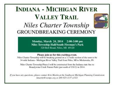 INDIANA - MICHIGAN RIVER VALLEY TRAIL Niles Charter Township GROUNDBREAKING CEREMONY Monday, March 24, 2014 2:00-3:00 pm Niles Township Hall/South Fireman’s Park