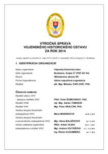 VÝROČNÁ SPRÁVA VOJENSKÉHO HISTORICKÉHO ÚSTAVU ZA ROK 2014 verejný odpočet sa uskutoční 5. mája 2015 oh v zasadačke VHÚ na Krajnej 27 v Bratislave  1. IDENTIFIKÁCIA ORGANIZÁCIE