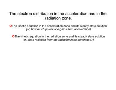 The electron distribution in the acceleration and in the radiation zone. ¢The kinetic equation in the acceleration zone and its steady state solution (or, how much power one gains from acceleration) ¢The kinetic 