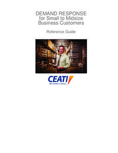 DEMAND RESPONSE for Small to Midsize Business Customers Reference Guide  DISCLAIMER: Neither CEATI International, the authors, nor