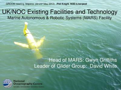 GROOM meeting Majorca (22-23rd MayPhil Knight NOC-Liverpool  UK/NOC Existing Facilities and Technology Marine Autonomous & Robotic Systems (MARS) Facility  Head of MARS: Gwyn Griffiths
