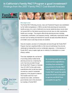 Is California’s Family PACT Program a good investment? Findings from the 2007 Family PACT Cost-Benefit Analysis Background The Family PACT (Planning, Access, Care and Treatment) Program was established by the Californi