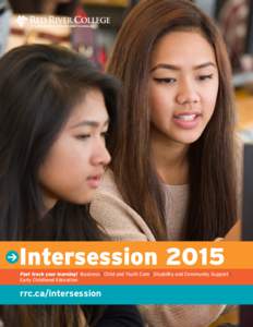 Intersession 2015 Fast track your learning! Business | Child and Youth Care | Disability and Community Support | Early Childhood Education rrc.ca/intersession