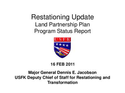 Restationing Update Land Partnership Plan Program Status Report 16 FEB 2011 Major General Dennis E. Jacobson