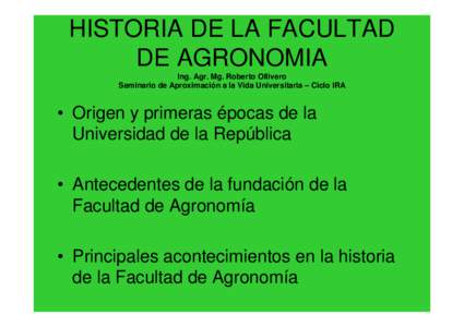 HISTORIA DE LA FACULTAD DE AGRONOMIA Ing. Agr. Mg. Roberto Ollivero